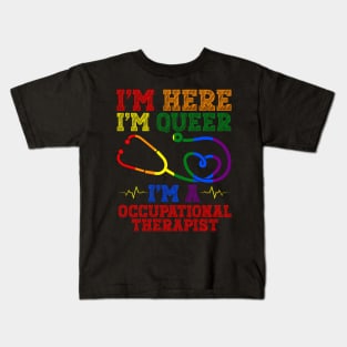 Im Here Im Queer Im A Occupational Therapist Health Care Kids T-Shirt